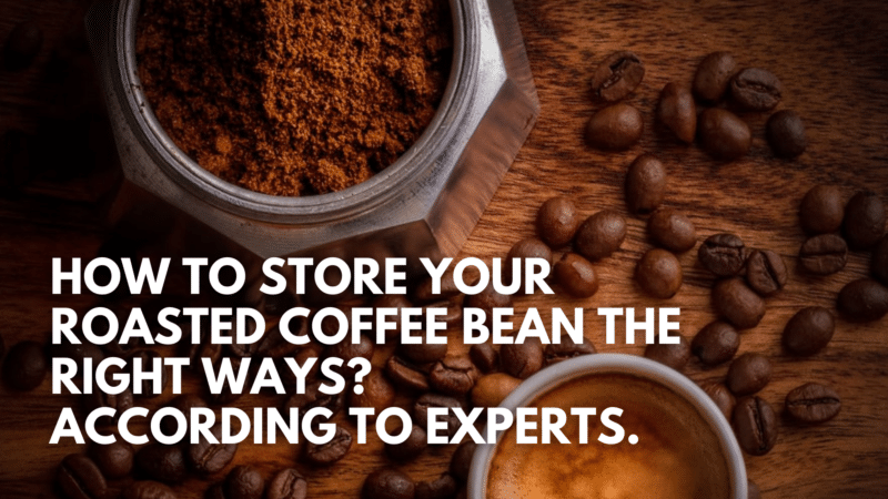 How To Store Your Roasted Coffee Bean The Right Ways According To Experts