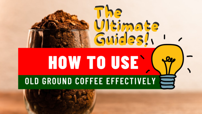 The Ultimate Guides to using old ground coffee effectively
