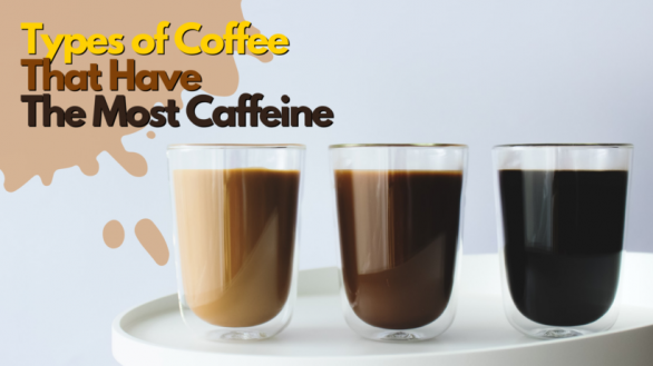 Types of Coffee That Have The Most Caffeine - Coffeespiration