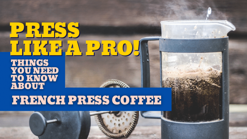 Things You Need to Know About French Press Coffee _ How to Press Like A Pro