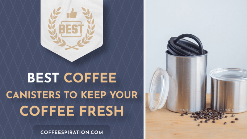 Best Coffee Canisters To Keep Your Coffee Fresh In 2022