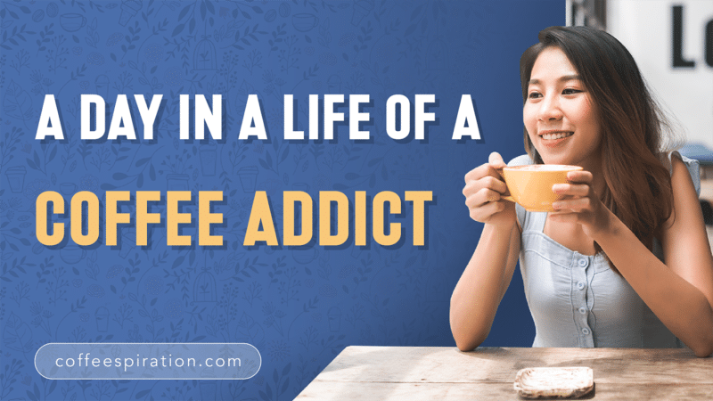 A Day In A Life of A Coffee Addict