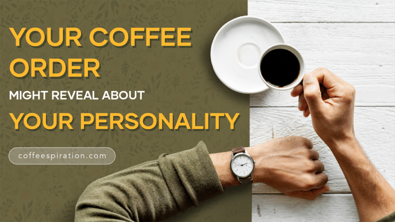 Your Coffee Order Might Reveal About Your Personality