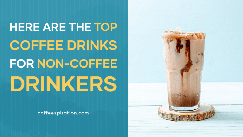 Here Are The Top Coffee Drinks For Non-Coffee Drinkers