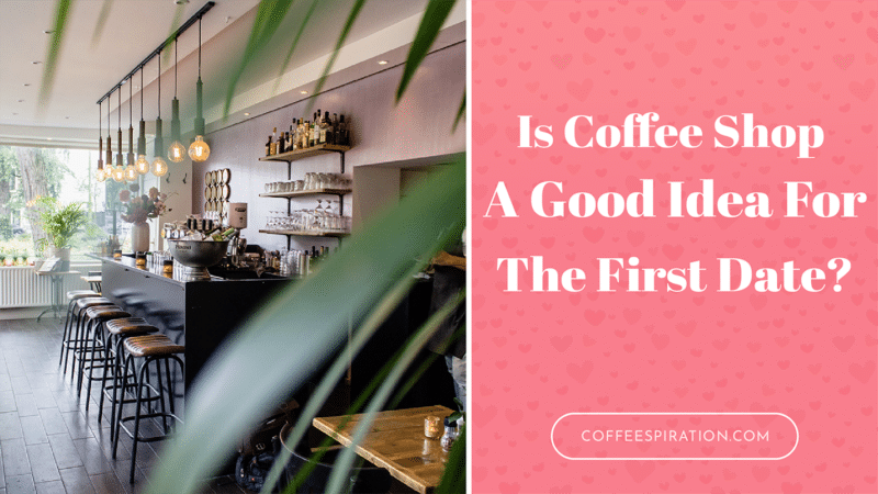 Is Coffee Shop A Good Idea For The First Date