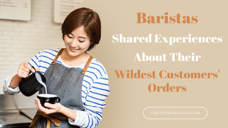 Baristas Shared Experiences About Their Wildest Customers' Orders