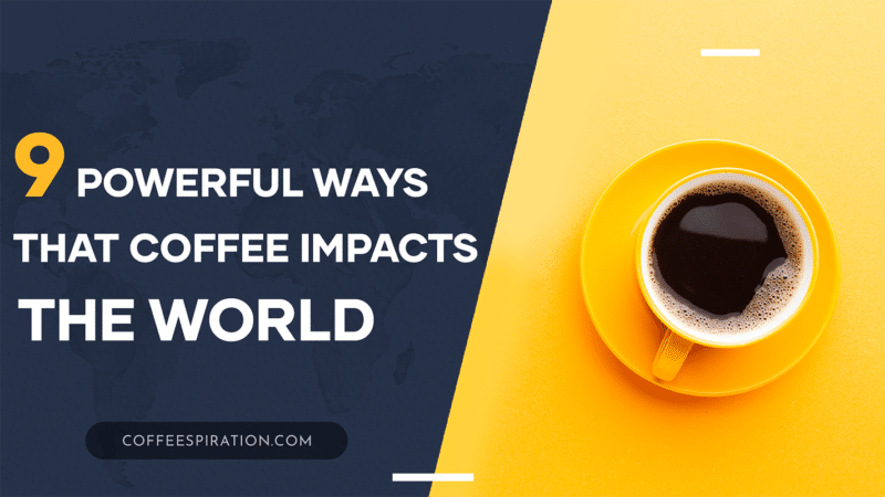 9 Powerful Ways That Coffee ImpactsThe World