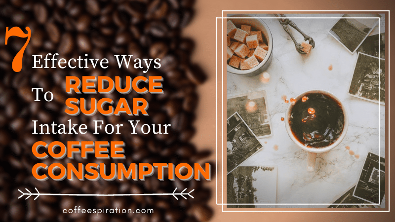 7 Effective Ways To Reduce Sugar Intake For Your Coffee Consumption