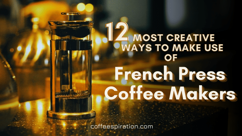 12 Most Creative Ways To Make Use Of French Press Coffee Makers