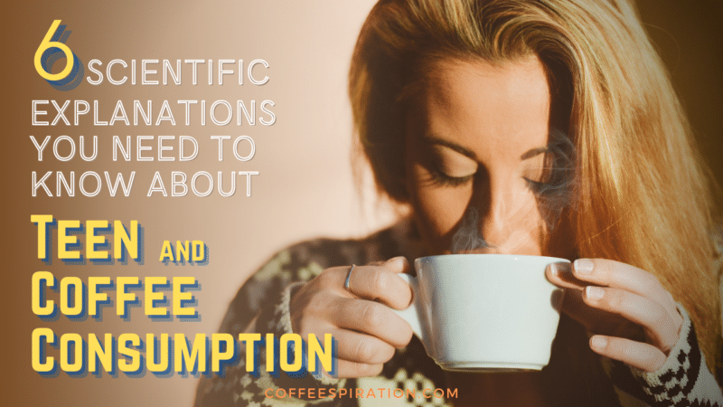 6 Scientific Explanations You Need To Know About Teen And Coffee Consumption