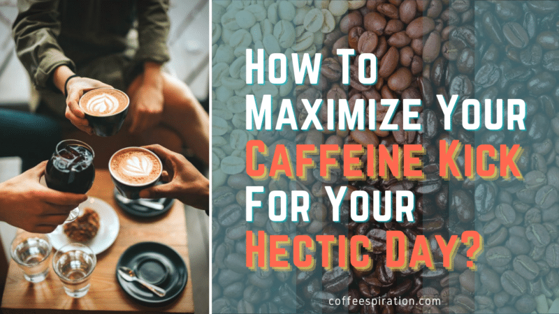 How To Maximize Your Caffeine Kick For Your Hectic Day