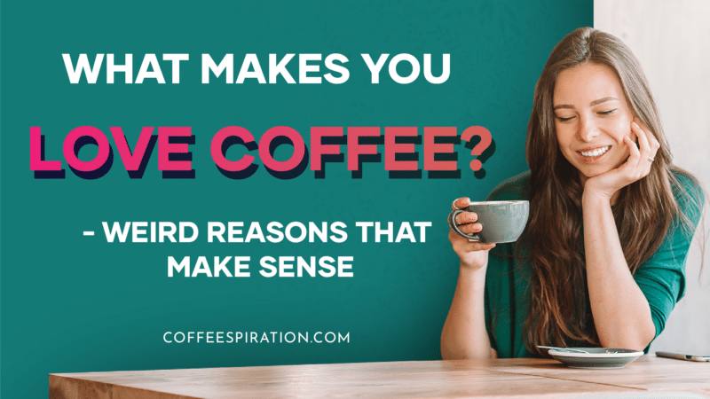 What Makes You Love Coffee_ - Weird Reasons That Make Sense