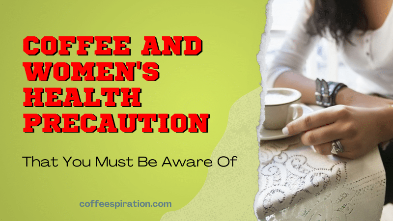 Coffee and Women's Health Precaution That You Must Be Aware Of