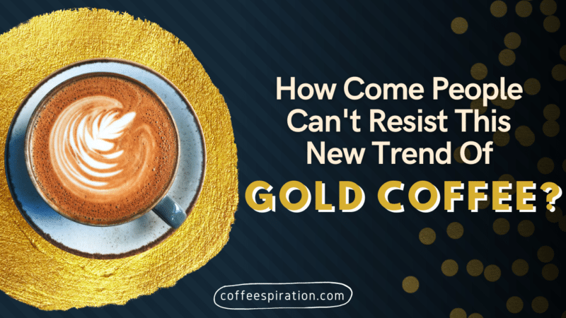 How Come People Cannot Resist This New Trend Of Gold Coffee
