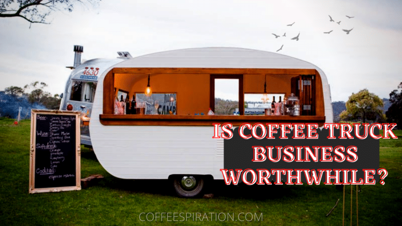 Is Coffee Truck Business Worthwhile In 2022