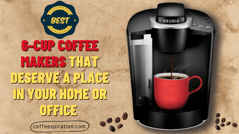 Best 6-Cup Coffee Makers That Deserve A Place In Your Home or Office in 2023