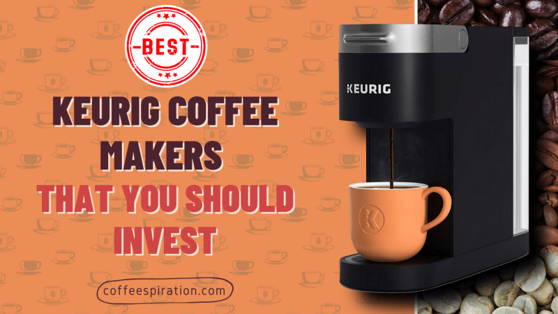 Best Keurig Coffee Makers That You Should Invest in 2022