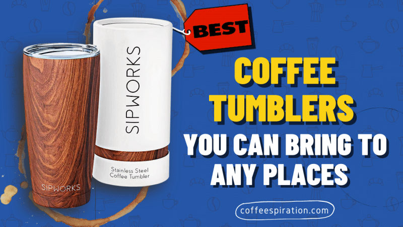 Best Coffee Tumblers You Can Bring To Any Places in 2023