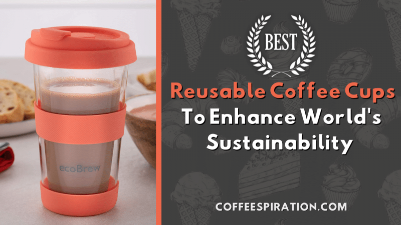 Best Reusable Coffee Cups To Enhance World's Sustainability 2023