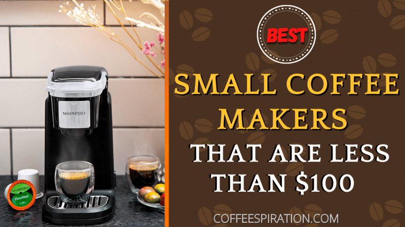 Best Small Coffee Makers That Are Less Than $100