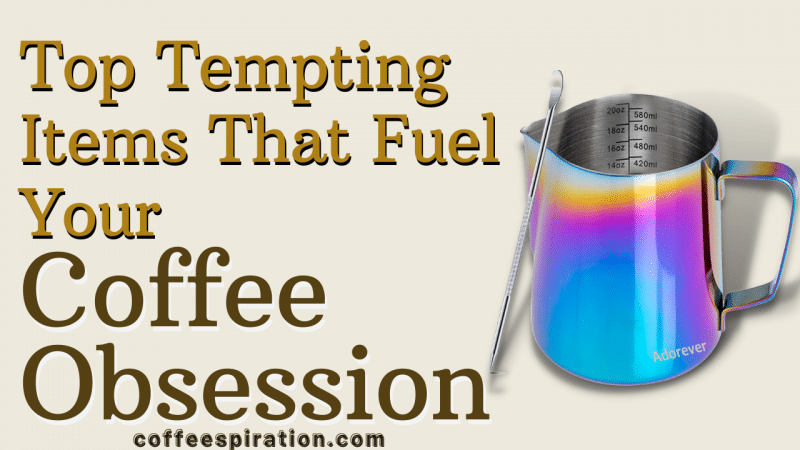 Top Tempting Items That Fuel Your Coffee Obsession.png