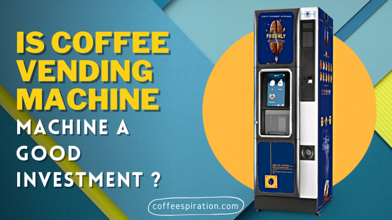 Is Coffee Vending Machine A Good Investment in 2022