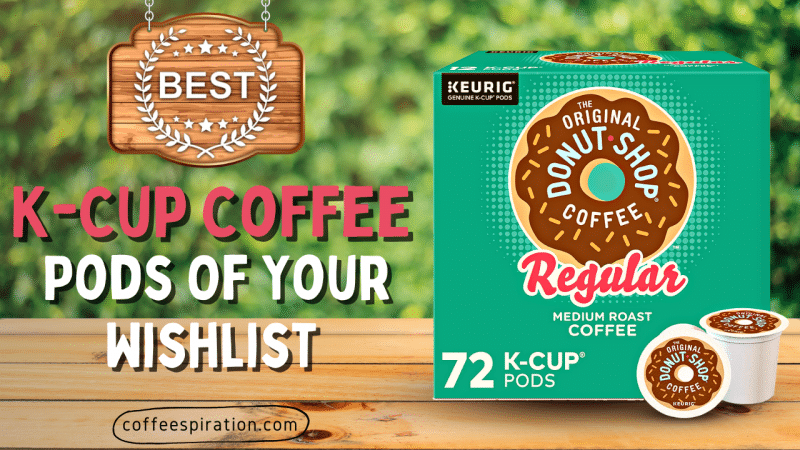 Best K-Cup Coffee Pods Of Your Wishlist in 2023