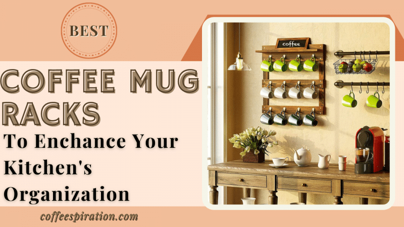 Best Coffee Mug Racks To Enchance Your Kitchen's Organization in 2022