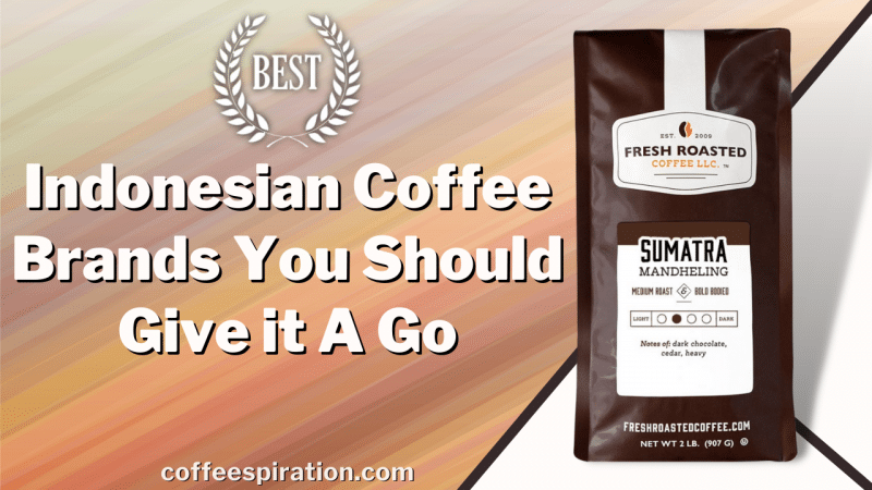Best Indonesian Coffee Brands You Should Give It A Go