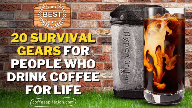 20 Survival Gears For People Who Drink Coffee For Life