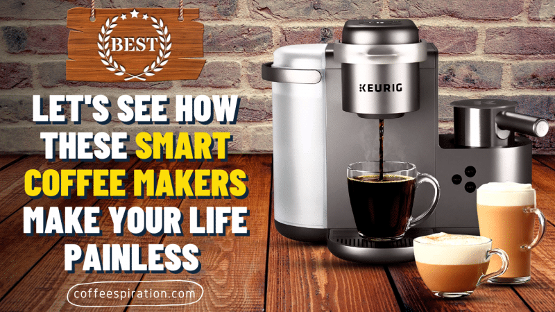 Let's See How These Smart Coffee Makers Make Your Life Painless in 2022