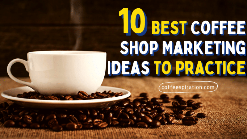 10 Best Coffee Shop Marketing Ideas To Practice in 2022
