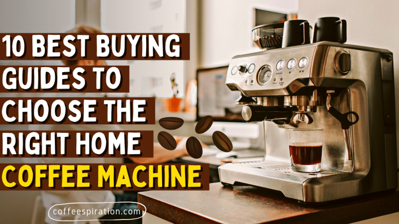 10 Best Buying Guides To Choose The Right Home Coffee Machine