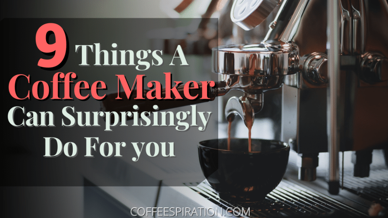 9 Things A Coffee Maker Can Surprisingly Do For you