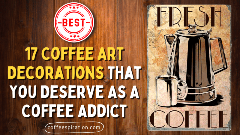 17 Coffee Art Decorations That You Deserve As A Coffee Addict