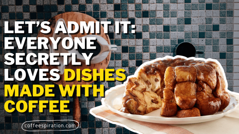 Let’s Admit It Everyone Secretly Loves Dishes Made With Coffee
