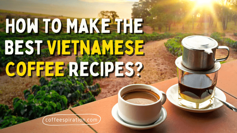 How To Make The Best Vietnamese Coffee Recipes