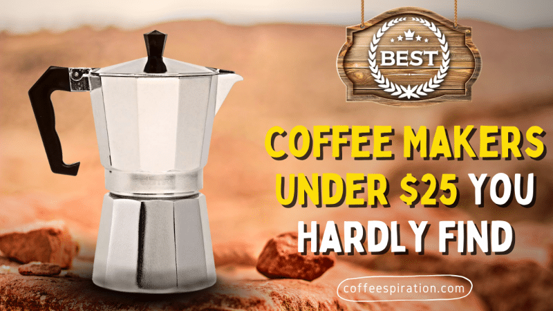 Best Coffee Makers Under $25 You Hardly Find in 2022