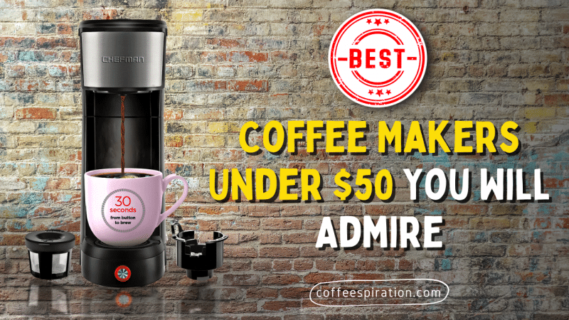 Best Coffee Makers Under $50 You Will Admire in 2022