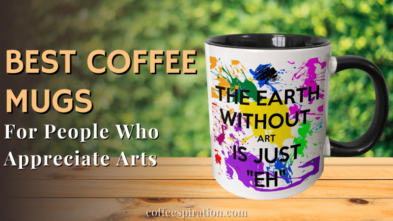 Best Coffee Mugs For People Who Appreciate Arts