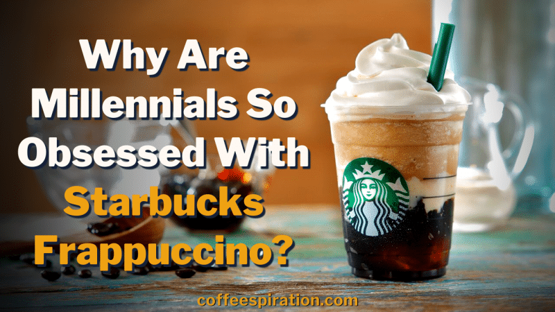 Why Are Millennials So Obsessed With Starbucks Frappuccino_