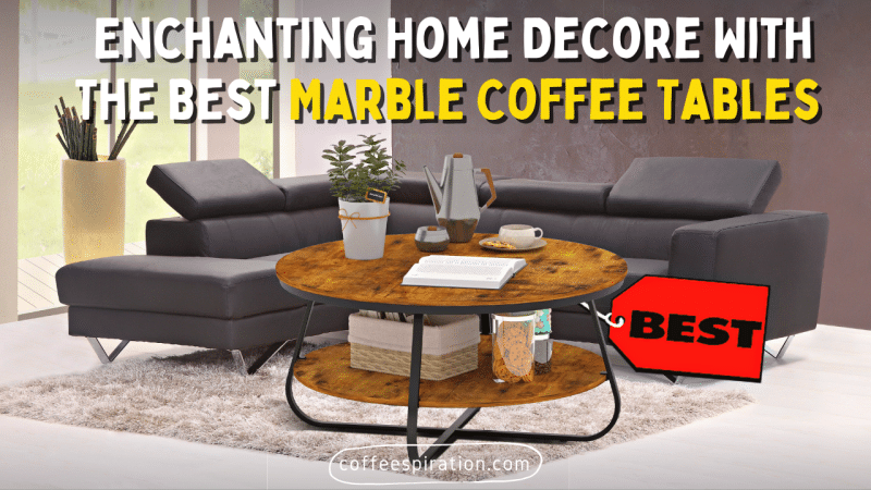 Enchanting Home Decore With The Best Marble Coffee Tables in 2022
