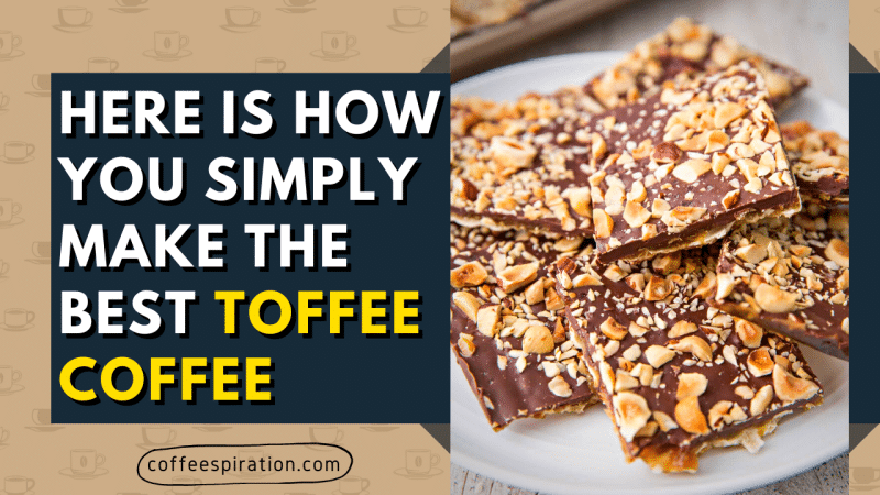 Here Is How You Simply Make The Best Toffee Coffee