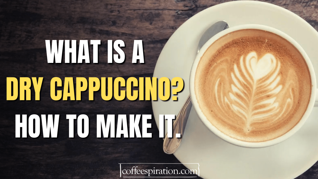 What Is A Dry Cappuccino How To Make It.