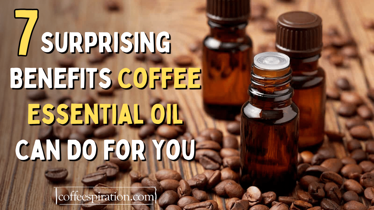 7 Surprising Benefits Coffee Essential Oil Can Do For You