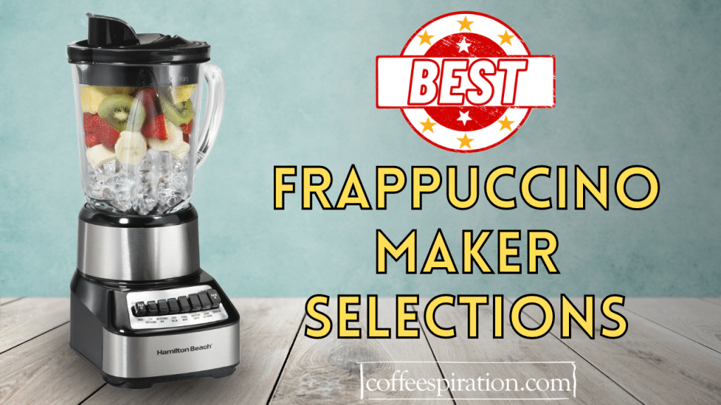 Best Frappuccino Maker Selections In 2024